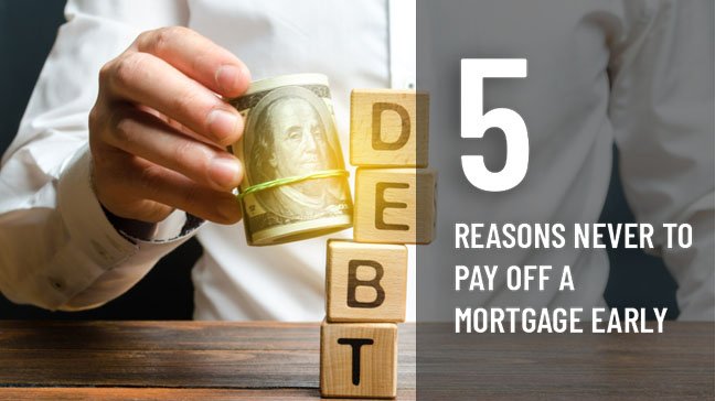 5 Reasons Never to Pay Off a Mortgage Early (and 1 Reason You Must)