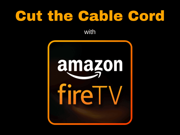How to Cut the Cable Cord with Amazon Fire TV